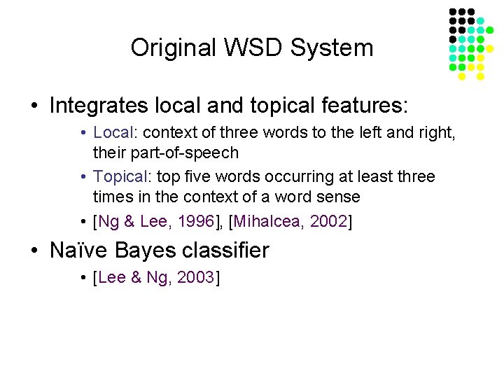Original WSD System • Integrates local and topical features: • Local: context of three