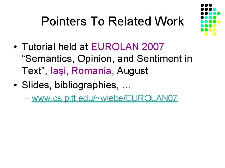 Pointers To Related Work • Tutorial held at EUROLAN 2007 “Semantics, Opinion, and Sentiment