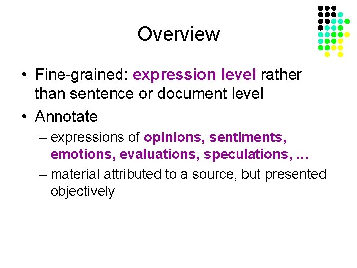 Overview • Fine-grained: expression level rather than sentence or document level • Annotate –