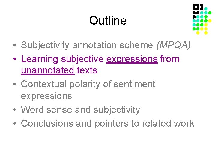 Outline • Subjectivity annotation scheme (MPQA) • Learning subjective expressions from unannotated texts •