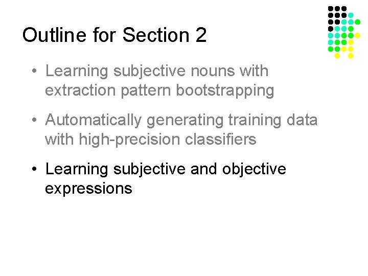 Outline for Section 2 • Learning subjective nouns with extraction pattern bootstrapping • Automatically