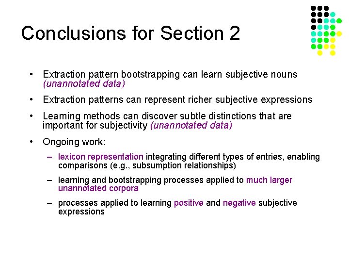 Conclusions for Section 2 • Extraction pattern bootstrapping can learn subjective nouns (unannotated data)