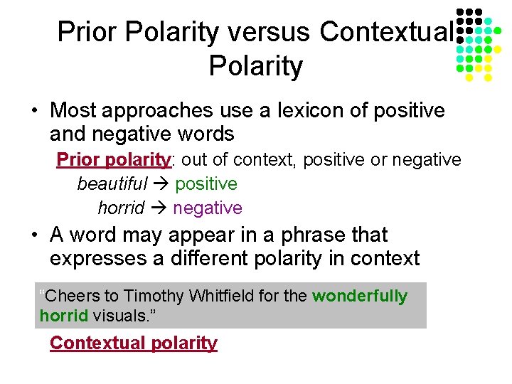 Prior Polarity versus Contextual Polarity • Most approaches use a lexicon of positive and