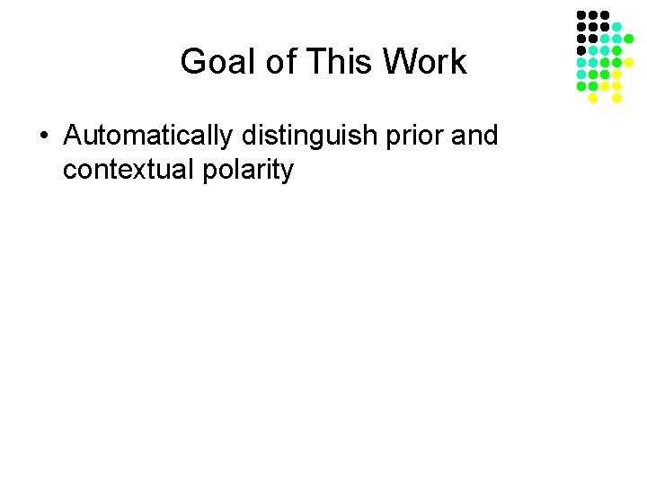 Goal of This Work • Automatically distinguish prior and contextual polarity 