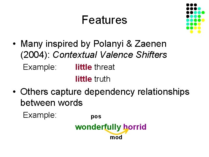 Features • Many inspired by Polanyi & Zaenen (2004): Contextual Valence Shifters Example: little