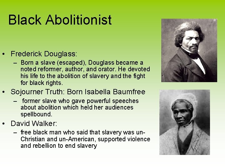 Black Abolitionist • Frederick Douglass: – Born a slave (escaped), Douglass became a noted