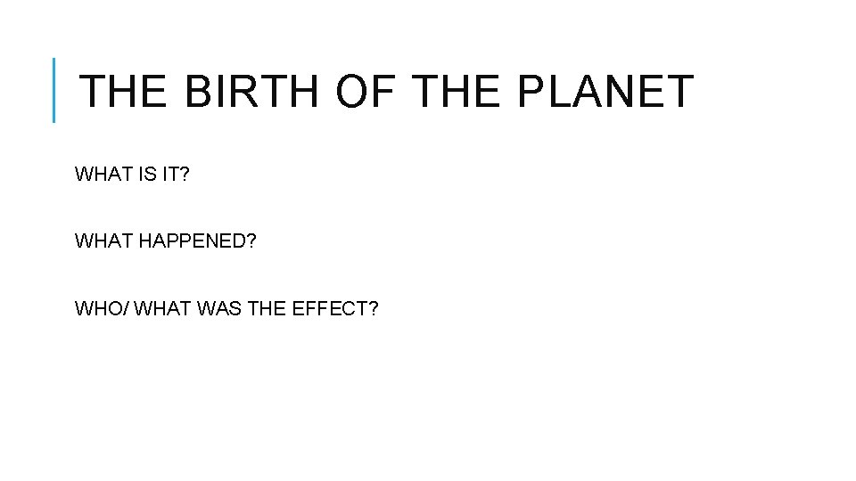 THE BIRTH OF THE PLANET WHAT IS IT? WHAT HAPPENED? WHO/ WHAT WAS THE