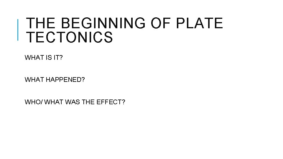 THE BEGINNING OF PLATE TECTONICS WHAT IS IT? WHAT HAPPENED? WHO/ WHAT WAS THE