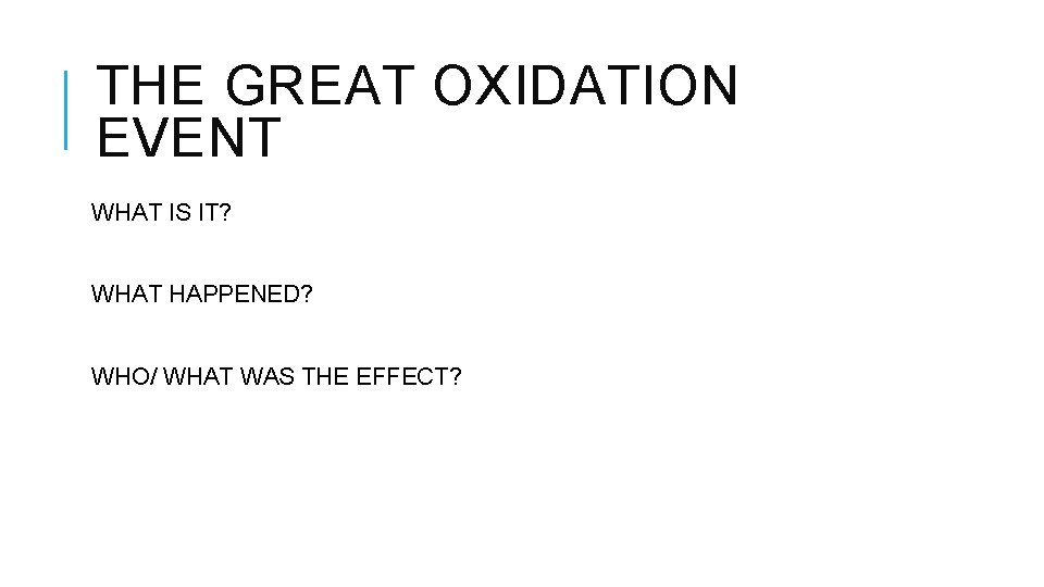 THE GREAT OXIDATION EVENT WHAT IS IT? WHAT HAPPENED? WHO/ WHAT WAS THE EFFECT?