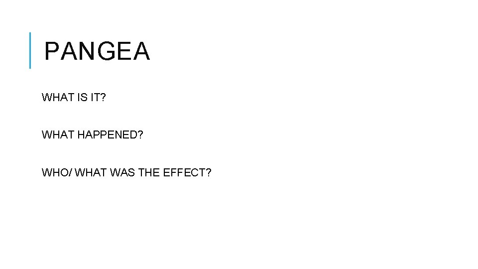 PANGEA WHAT IS IT? WHAT HAPPENED? WHO/ WHAT WAS THE EFFECT? 