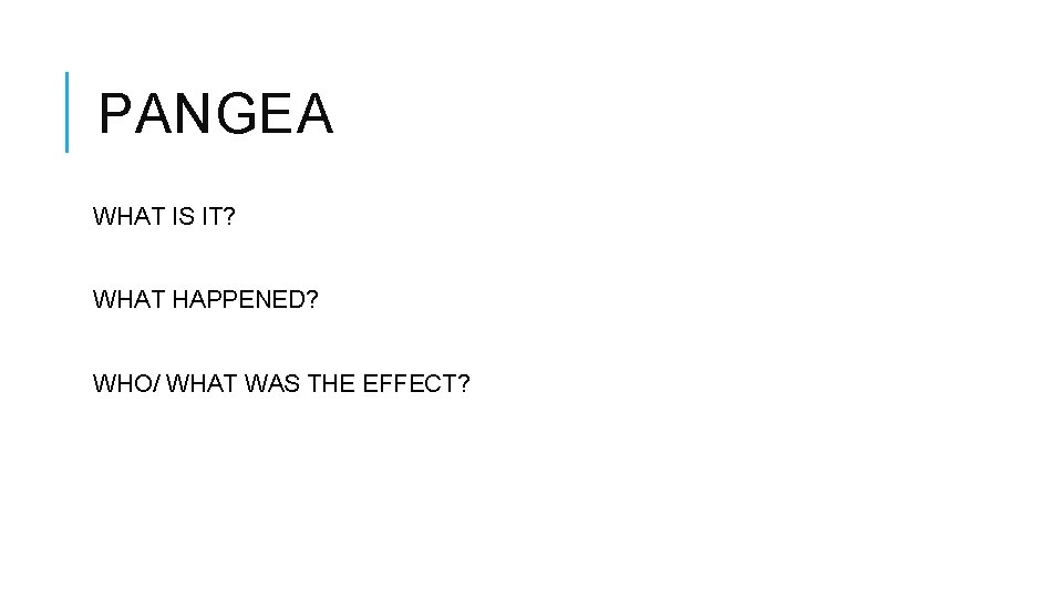 PANGEA WHAT IS IT? WHAT HAPPENED? WHO/ WHAT WAS THE EFFECT? 