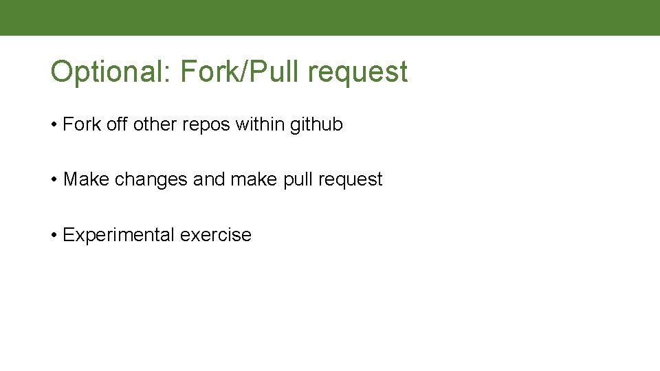 Optional: Fork/Pull request • Fork off other repos within github • Make changes and