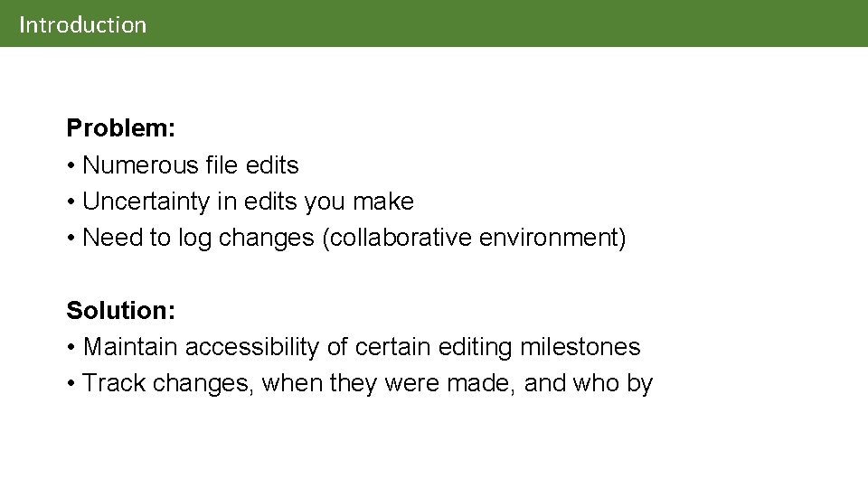 Introduction Problem: • Numerous file edits • Uncertainty in edits you make • Need