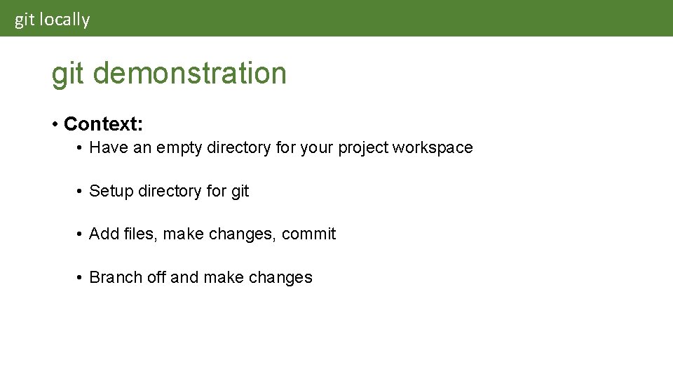 git locally git demonstration • Context: • Have an empty directory for your project