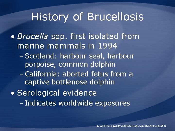 History of Brucellosis • Brucella spp. first isolated from marine mammals in 1994 –