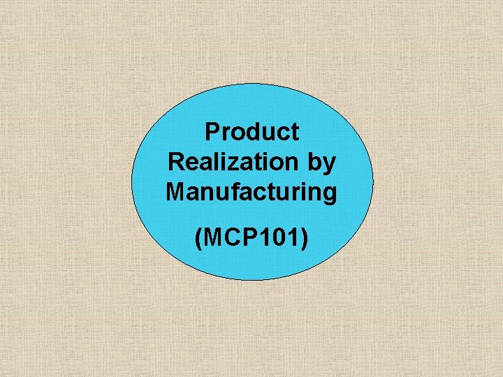 Product Realization by Manufacturing (MCP 101) 