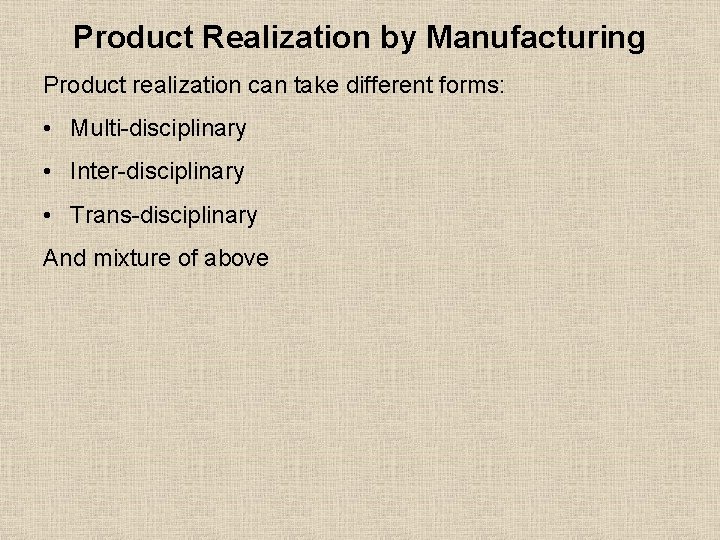 Product Realization by Manufacturing Product realization can take different forms: • Multi-disciplinary • Inter-disciplinary