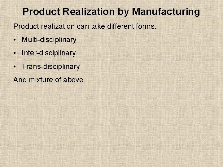 Product Realization by Manufacturing Product realization can take different forms: • Multi-disciplinary • Inter-disciplinary