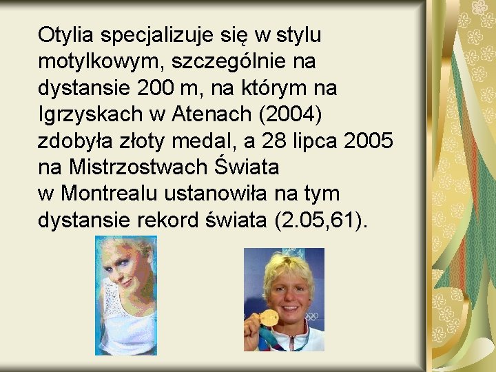 Otylia specjalizuje się w stylu motylkowym, szczególnie na dystansie 200 m, na którym na