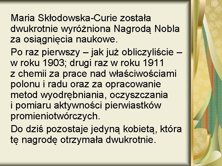 Maria Skłodowska-Curie została dwukrotnie wyróżniona Nagrodą Nobla za osiągnięcia naukowe. Po raz pierwszy –