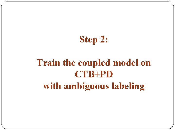 Step 2: Train the coupled model on CTB+PD with ambiguous labeling 