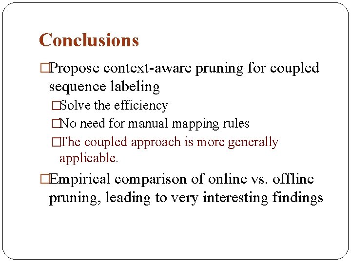 Conclusions �Propose context-aware pruning for coupled sequence labeling �Solve the efficiency �No need for
