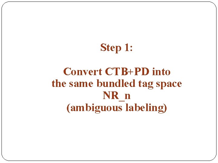 Step 1: Convert CTB+PD into the same bundled tag space NR_n (ambiguous labeling) 