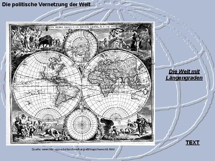 Die politische Vernetzung der Welt Die Welt mit Längengraden TEXT Quelle: www. libs. uga.