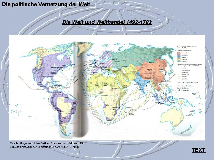 Die politische Vernetzung der Welt Die Welt und Welthandel 1492 -1783 Quelle: Haywood John;