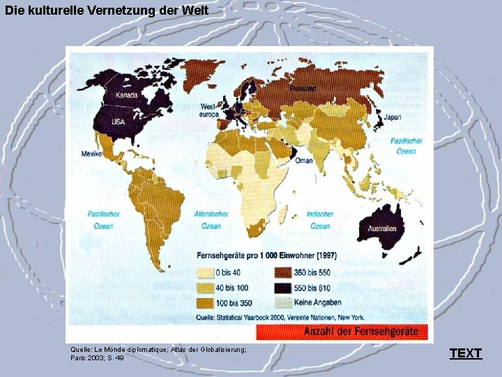 Die kulturelle Vernetzung der Welt Quelle: Le Monde diplomatique; Atlas der Globalisierung; Paris 2003;