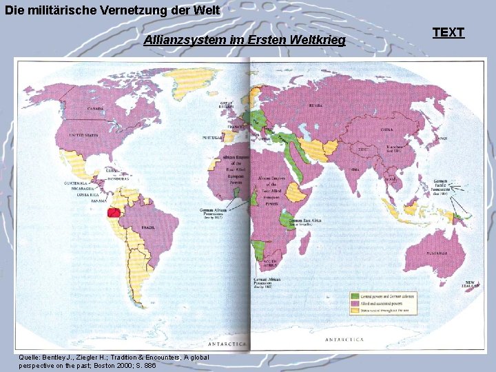 Die militärische Vernetzung der Welt Allianzsystem im Ersten Weltkrieg Quelle: Bentley J. , Ziegler