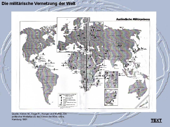 Die militärische Vernetzung der Welt Quelle: Kidron M. , Segal R. ; Hunger und