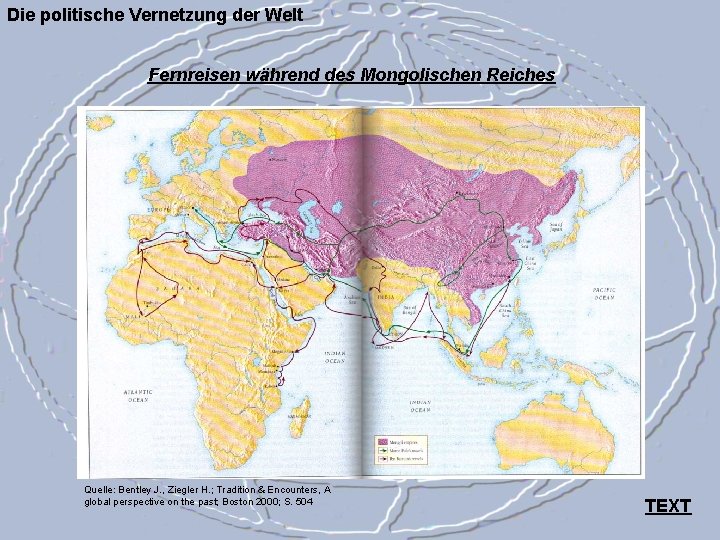 Die politische Vernetzung der Welt Fernreisen während des Mongolischen Reiches Quelle: Bentley J. ,