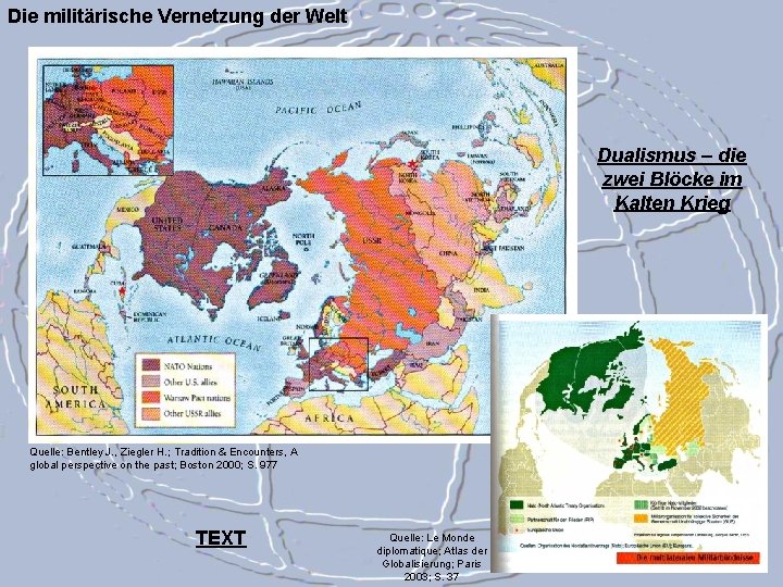 Die militärische Vernetzung der Welt Dualismus – die zwei Blöcke im Kalten Krieg Quelle: