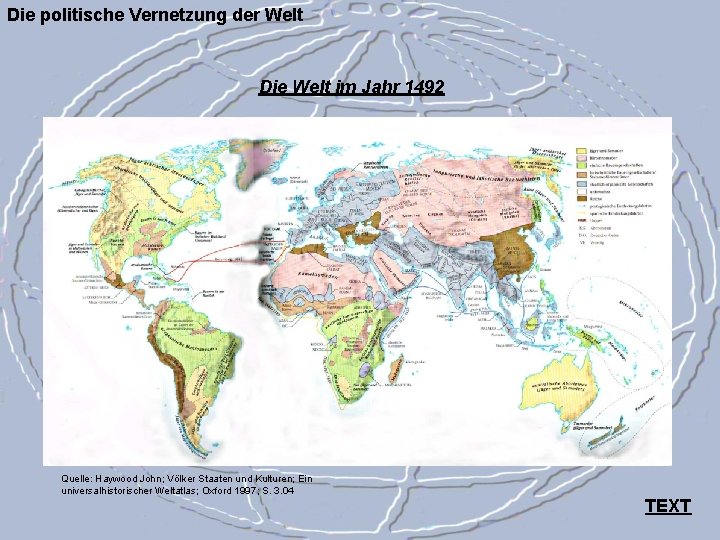 Die politische Vernetzung der Welt Die Welt im Jahr 1492 Quelle: Haywood John; Völker