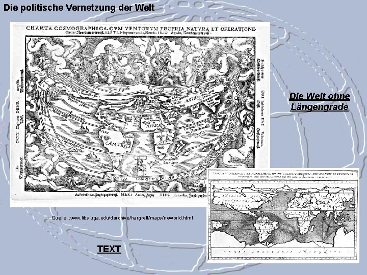 Die politische Vernetzung der Welt Die Welt ohne Längengrade Quelle: www. libs. uga. edu/darchive/hargrett/maps/neworld.