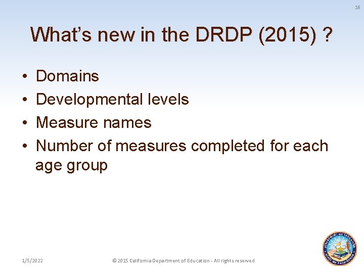 16 What’s new in the DRDP (2015) ? • • Domains Developmental levels Measure