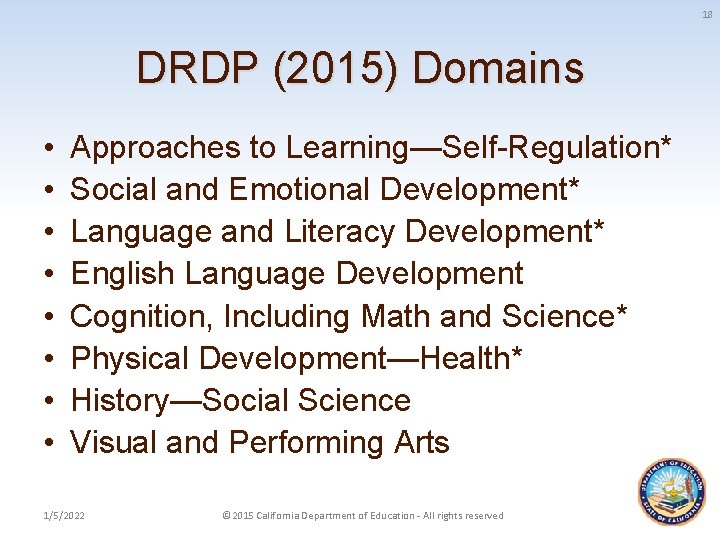 18 DRDP (2015) Domains • • Approaches to Learning—Self-Regulation* Social and Emotional Development* Language