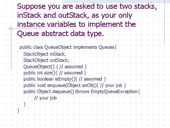 Suppose you are asked to use two stacks, in. Stack and out. Stack, as
