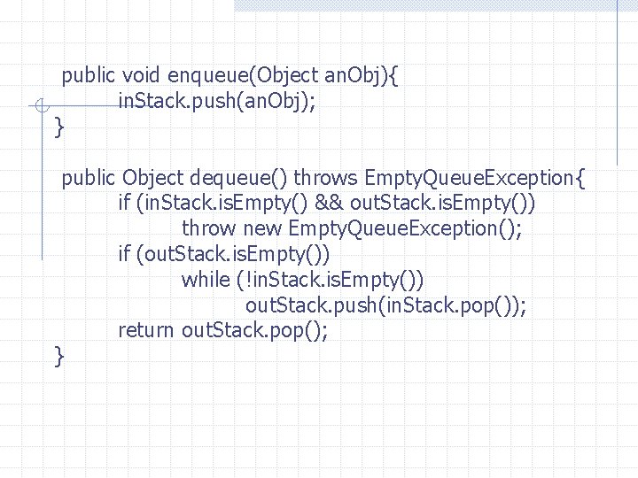 public void enqueue(Object an. Obj){ in. Stack. push(an. Obj); } public Object dequeue() throws