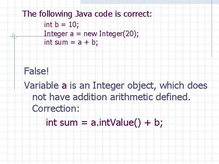 The following Java code is correct: int b = 10; Integer a = new