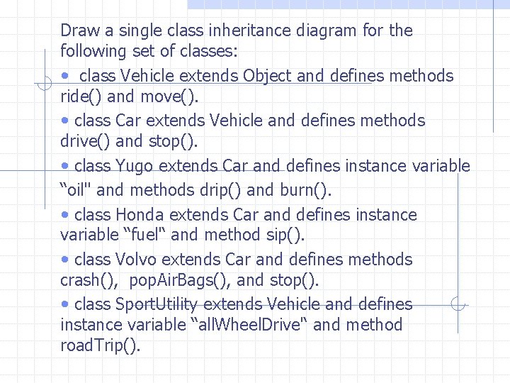 Draw a single class inheritance diagram for the following set of classes: • class