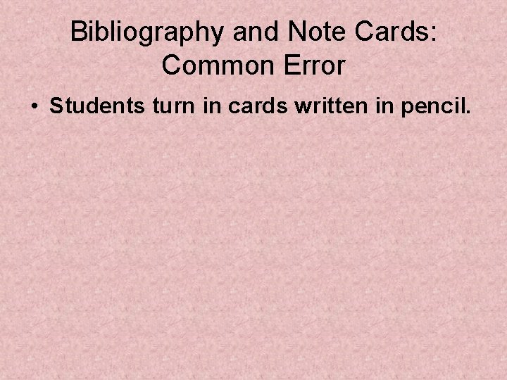 Bibliography and Note Cards: Common Error • Students turn in cards written in pencil.