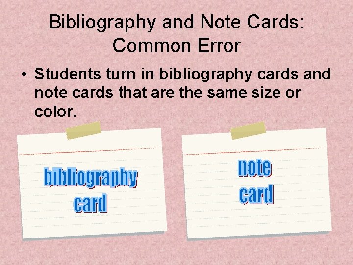 Bibliography and Note Cards: Common Error • Students turn in bibliography cards and note