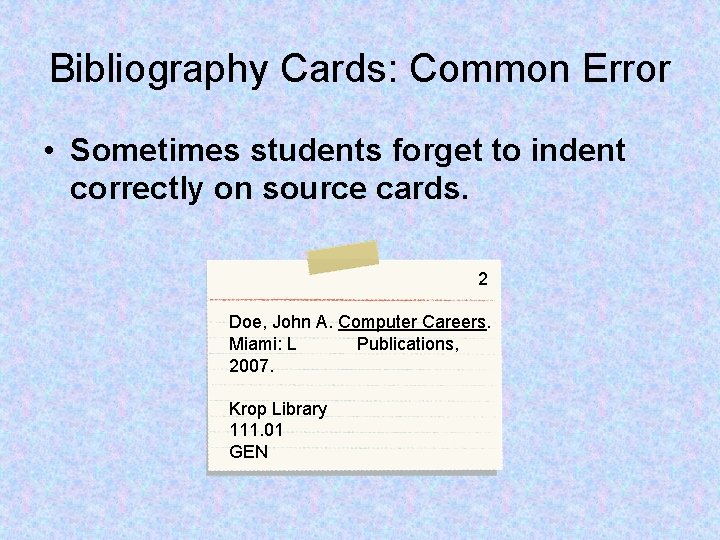 Bibliography Cards: Common Error • Sometimes students forget to indent correctly on source cards.