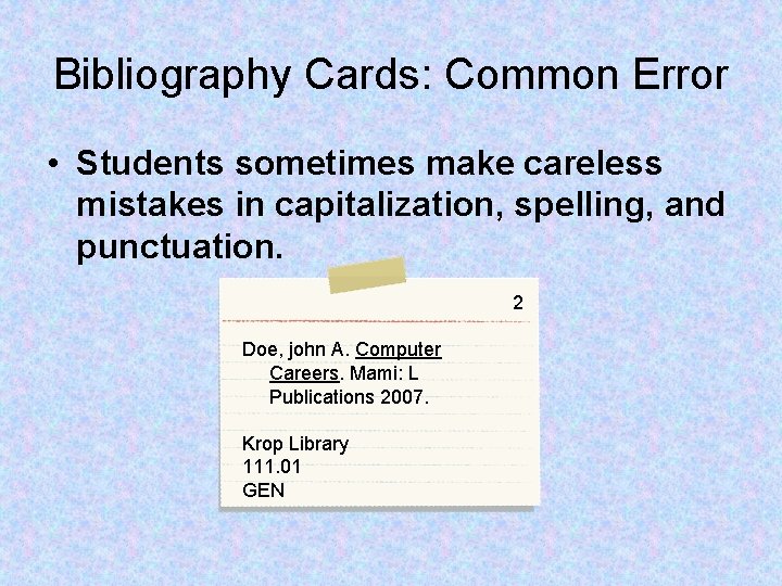 Bibliography Cards: Common Error • Students sometimes make careless mistakes in capitalization, spelling, and