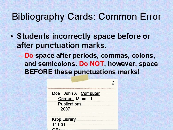 Bibliography Cards: Common Error • Students incorrectly space before or after punctuation marks. –