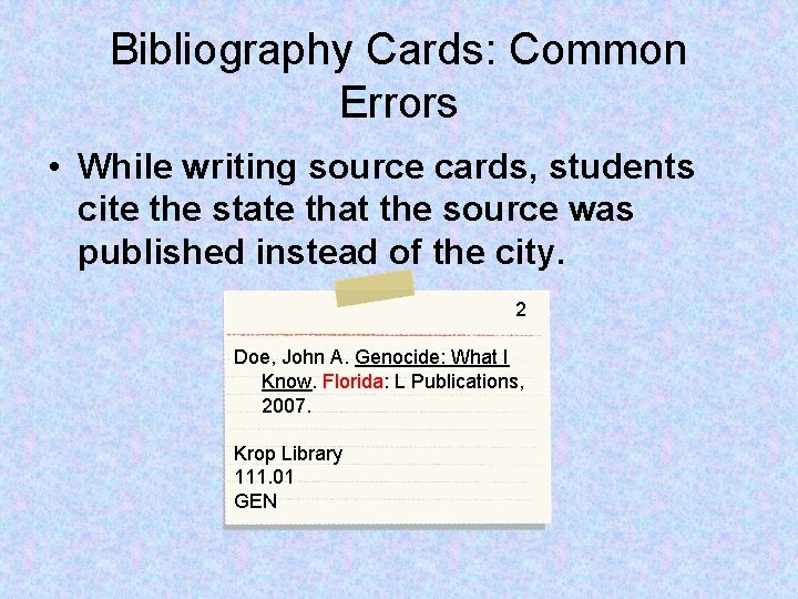 Bibliography Cards: Common Errors • While writing source cards, students cite the state that