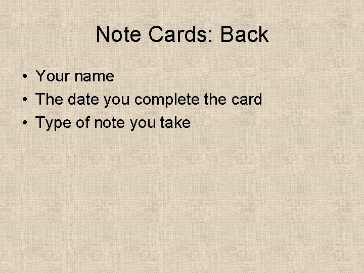 Note Cards: Back • Your name • The date you complete the card •