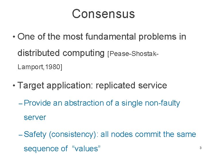 Consensus • One of the most fundamental problems in distributed computing [Pease-Shostak. Lamport, 1980]